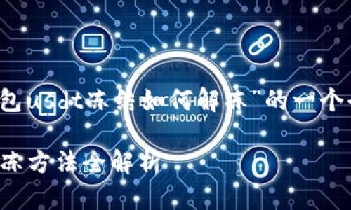 请注意：以下内容是对“im钱包usdt冻结如何解冻”的一个全面介绍和相关问题的分析。

 IM钱包USDT冻结原因及解冻方法全解析