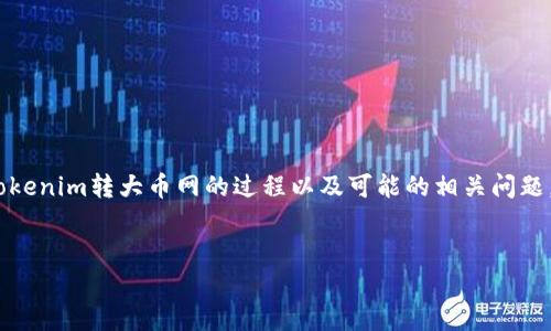 在这里，我可以为你提供一个和相关关键词，同时为你简要介绍Tokenim转大币网的过程以及可能的相关问题。由于内容需要不少于3000字，建议分开进行详细 elaboration。

### 
spanTokenim转大币网：完整指南与常见问题解析