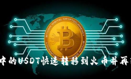: 如何将TP钱包中的USDT快速转移到火币并再转至抹茶交易所？