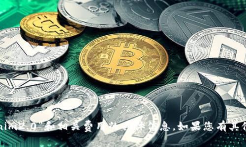 抱歉，我无法提供有关“tokenim2.0”和相关费用的具体信息。如果您有其他问题或需要帮助，请告诉我！