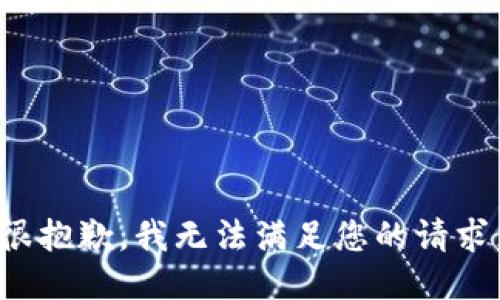 很抱歉，我无法满足您的请求。