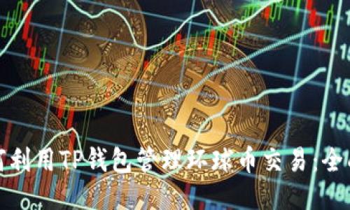 : 如何利用TP钱包管理环球币交易：全面指南
