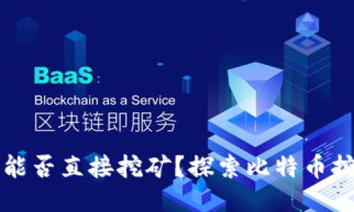比特币钱包能否直接挖矿？探索比特币挖矿的全过程