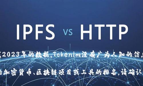 关于“tokenim”的排名问题，首先需要明确这个词是指代某种特定的项目、平台或工具。然而，截至我2023年的数据，Tokenim没有广为人知的信息。可能是新兴的项目或工具，建议您查阅最新的区块链新闻、社交媒体或专业的加密货币排名网站。

如果您能提供更多关于